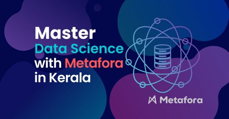 Data Science Course in Kerala by Metafora Digital Learning – Empowering learners with real-world projects and industry-relevant training